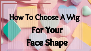 How To Choose A Wig For Your Face Shape