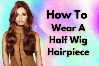 Step By Step Guide How To Wear A Half Wig Hairpiece